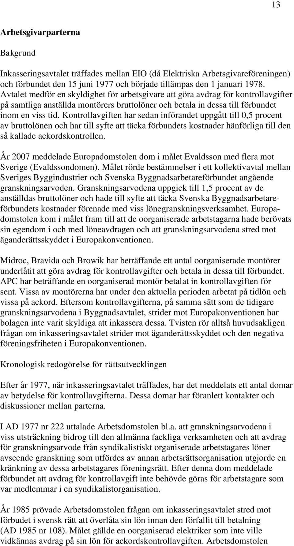 Kontrollavgiften har sedan införandet uppgått till 0,5 procent av bruttolönen och har till syfte att täcka förbundets kostnader hänförliga till den så kallade ackordskontrollen.