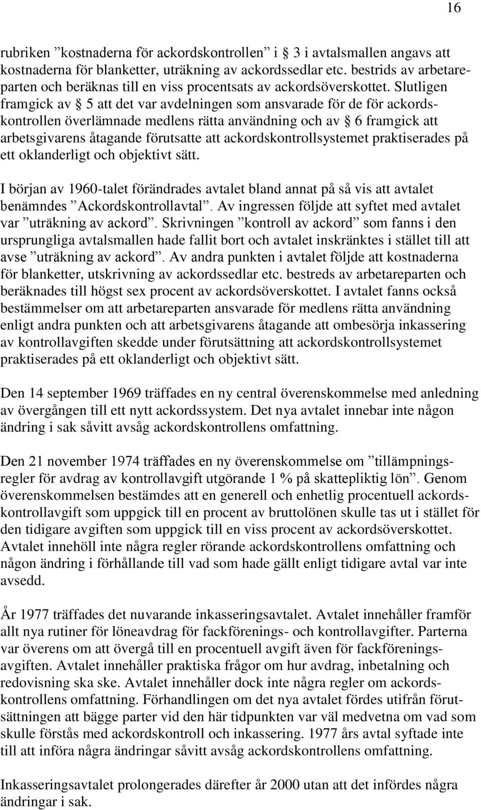 Slutligen framgick av 5 att det var avdelningen som ansvarade för de för ackordskontrollen överlämnade medlens rätta användning och av 6 framgick att arbetsgivarens åtagande förutsatte att