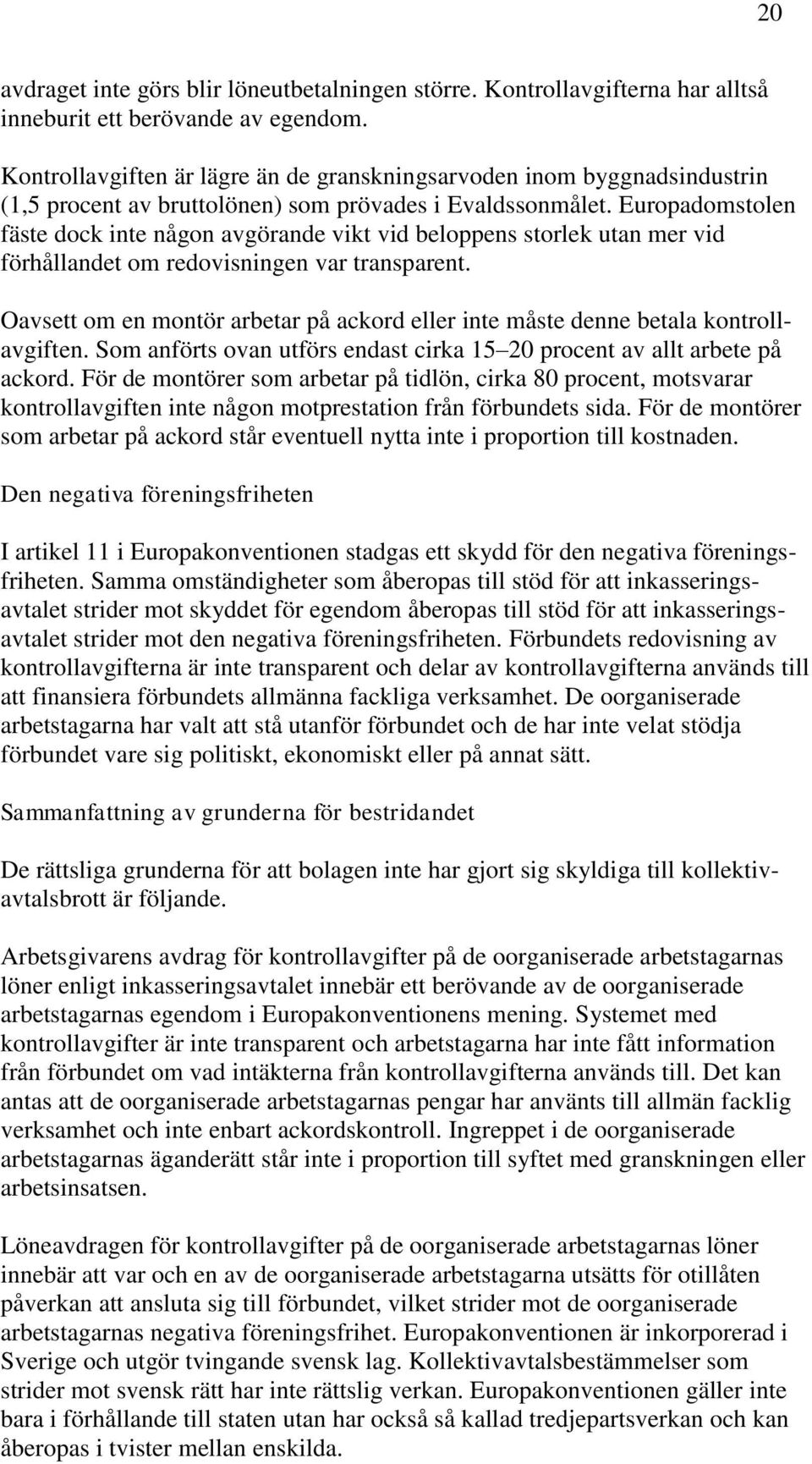 Europadomstolen fäste dock inte någon avgörande vikt vid beloppens storlek utan mer vid förhållandet om redovisningen var transparent.