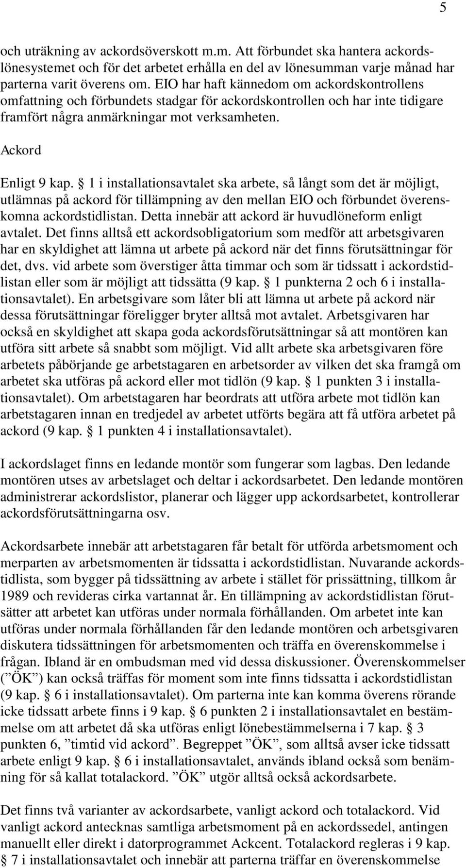 1 i installationsavtalet ska arbete, så långt som det är möjligt, utlämnas på ackord för tillämpning av den mellan EIO och förbundet överenskomna ackordstidlistan.