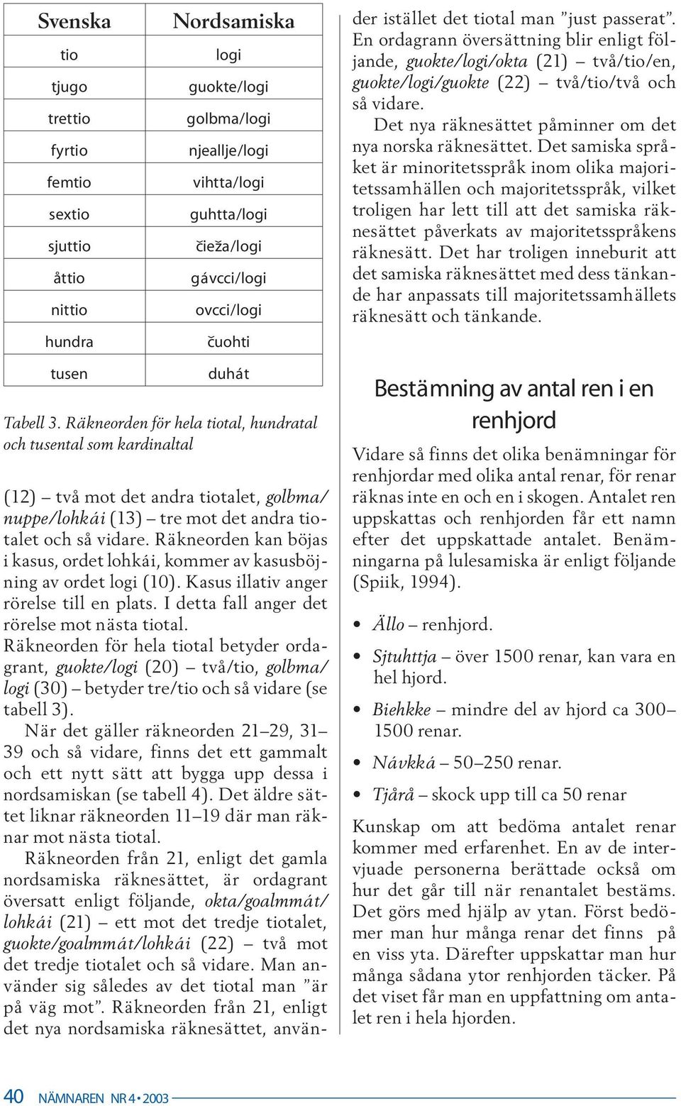 Kasus illativ anger rörelse till en plats. I detta fall anger det rörelse mot nästa tiotal.