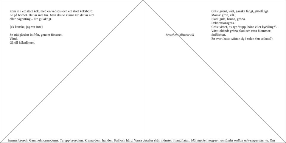 Blad: gula, bruna, gröna. Dekorationsgräs. Gräs: visset, av typ tupp, höna eller kyckling?. Växt: okänd: gröna blad och rosa blommor. Solfläckar.