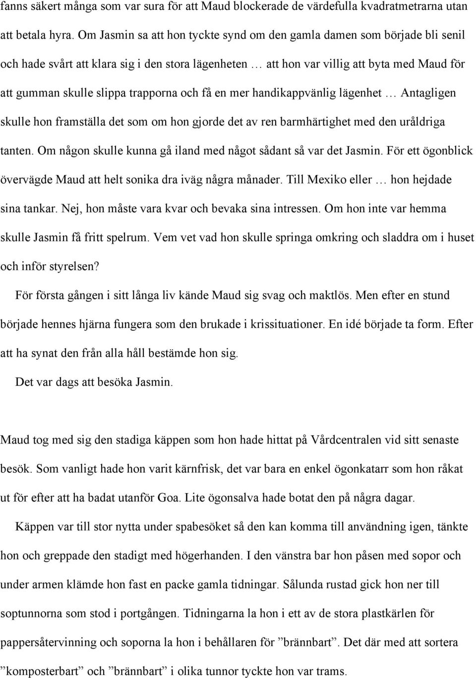 trapporna och få en mer handikappvänlig lägenhet Antagligen skulle hon framställa det som om hon gjorde det av ren barmhärtighet med den uråldriga tanten.