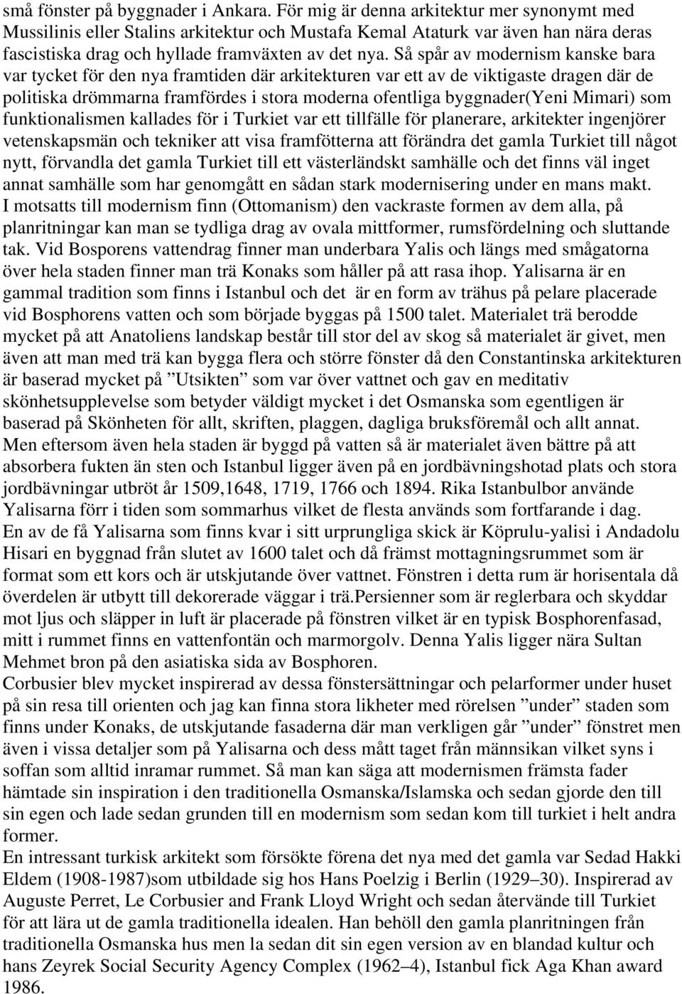 Så spår av modernism kanske bara var tycket för den nya framtiden där arkitekturen var ett av de viktigaste dragen där de politiska drömmarna framfördes i stora moderna ofentliga byggnader(yeni