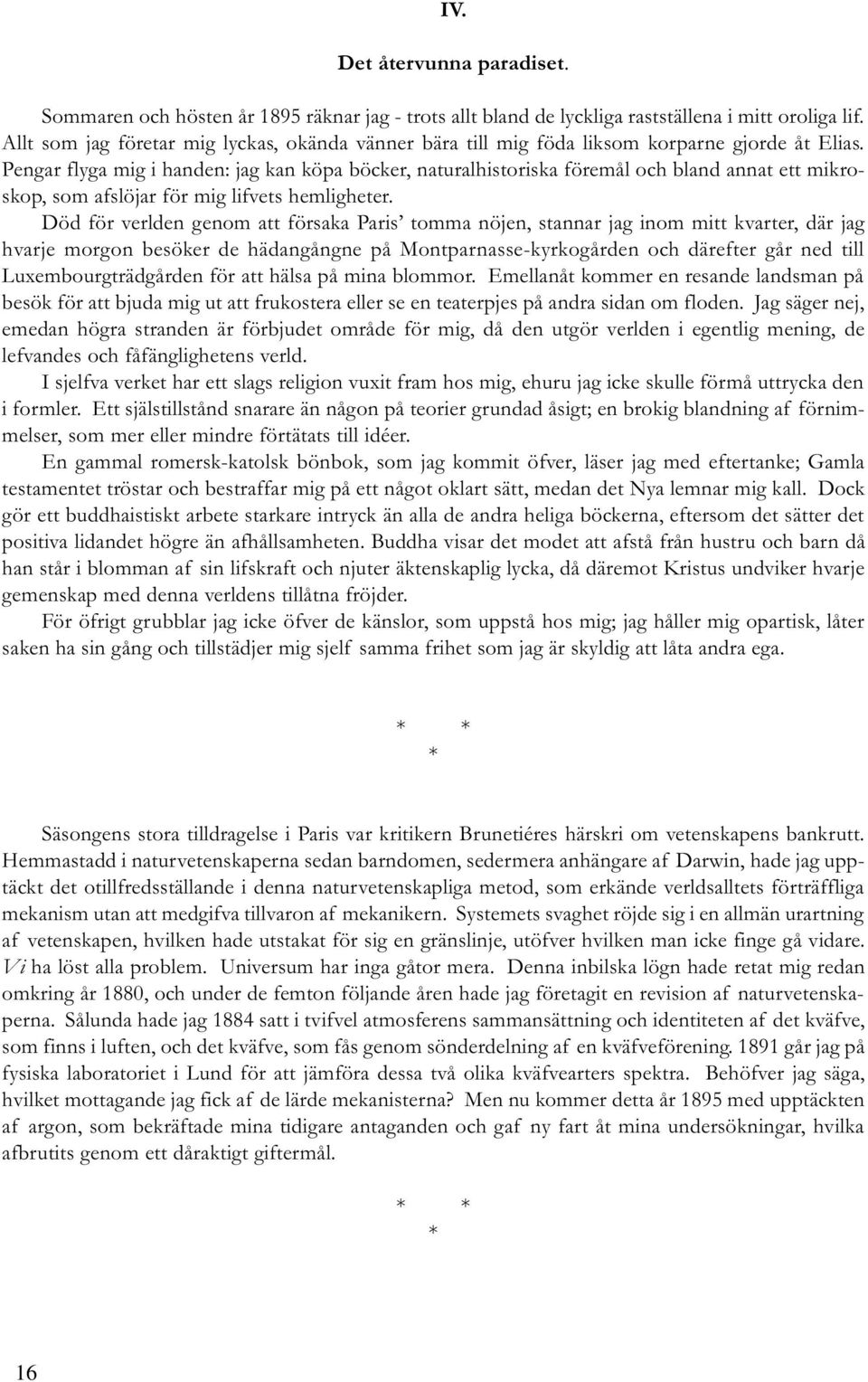 Pengar flyga mig i handen: jag kan köpa böcker, naturalhistoriska föremål och bland annat ett mikroskop, som afslöjar för mig lifvets hemligheter.