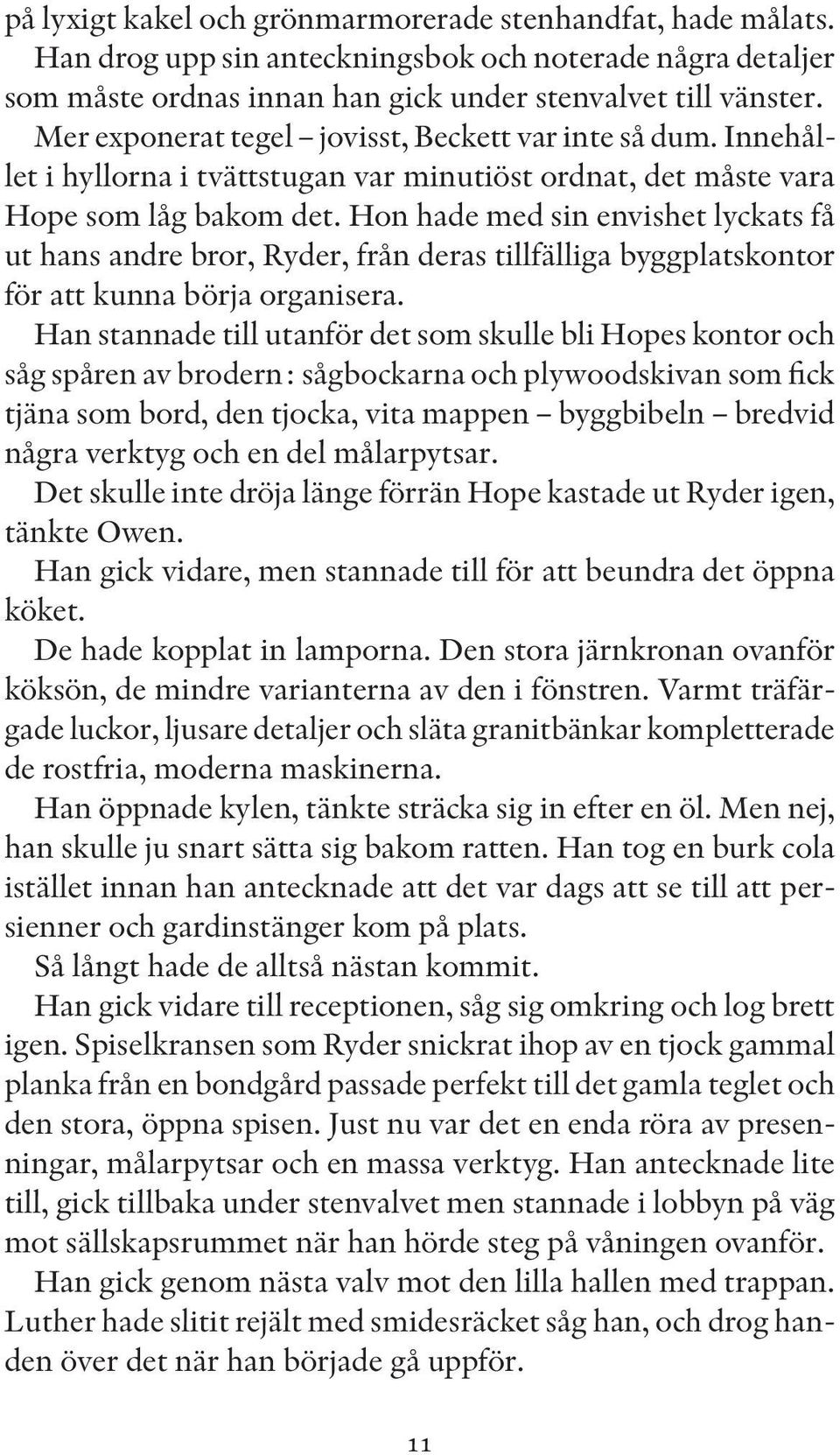 Hon hade med sin envishet lyckats få ut hans andre bror, Ryder, från deras tillfälliga byggplatskontor för att kunna börja organisera.