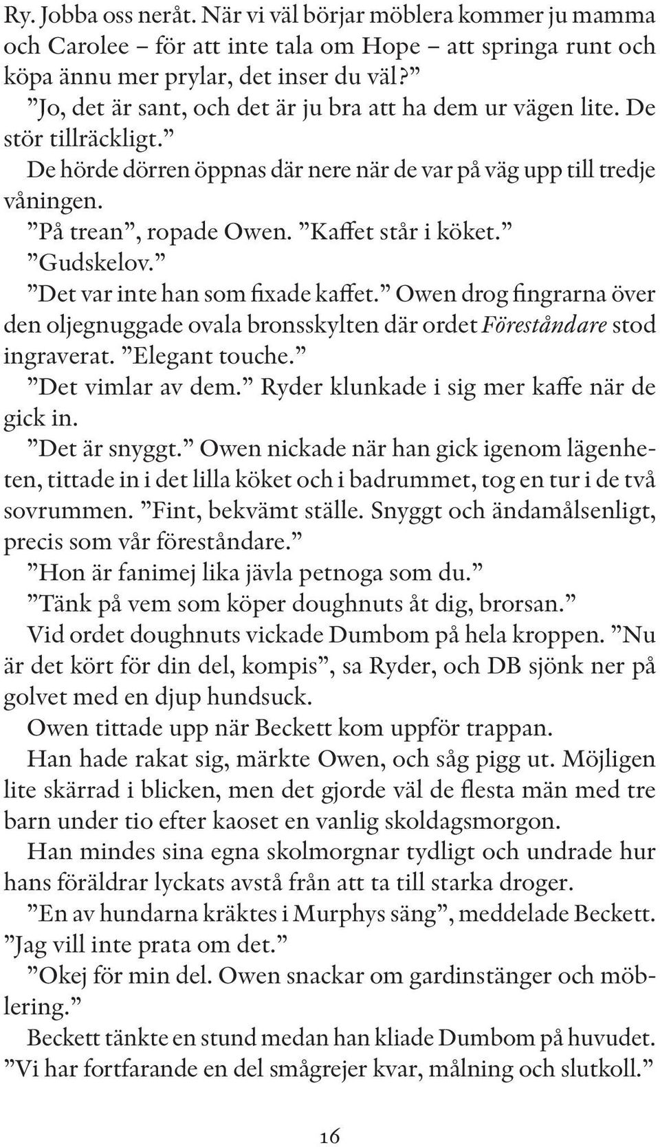 Kaffet står i köket. Gudskelov. Det var inte han som fixade kaffet. Owen drog fingrarna över den oljegnuggade ovala bronsskylten där ordet Föreståndare stod ingraverat. Elegant touche.