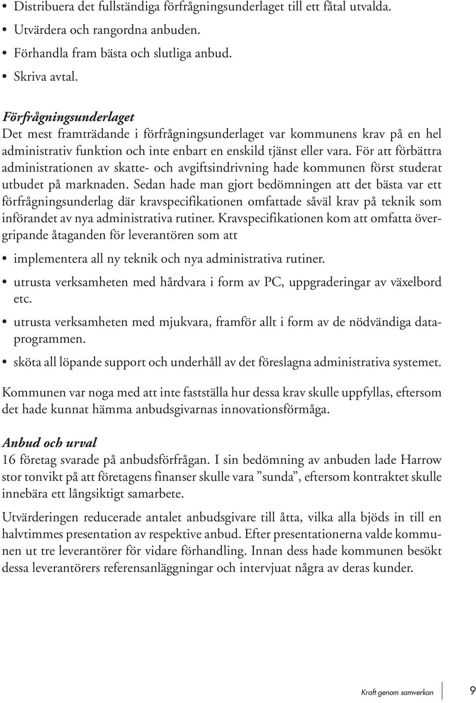 För att förbättra administrationen av skatte- och avgiftsindrivning hade kommunen först studerat utbudet på marknaden.