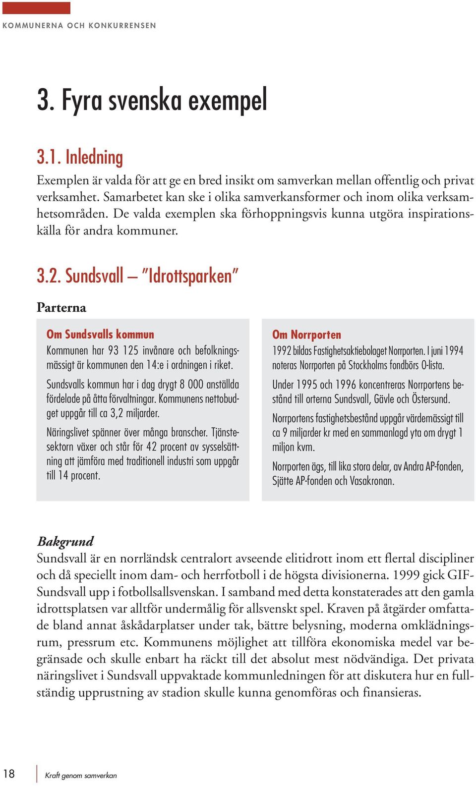 Sundsvall Idrottsparken Parterna Om Sundsvalls kommun Kommunen har 93 125 invånare och befolkningsmässigt är kommunen den 14:e i ordningen i riket.