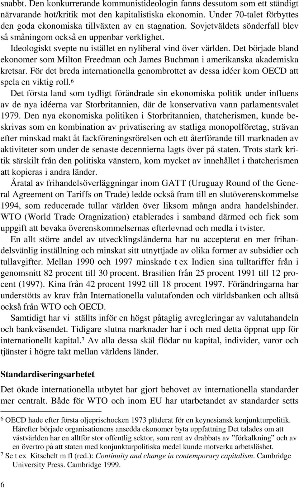 Ideologiskt svepte nu istället en nyliberal vind över världen. Det började bland ekonomer som Milton Freedman och James Buchman i amerikanska akademiska kretsar.