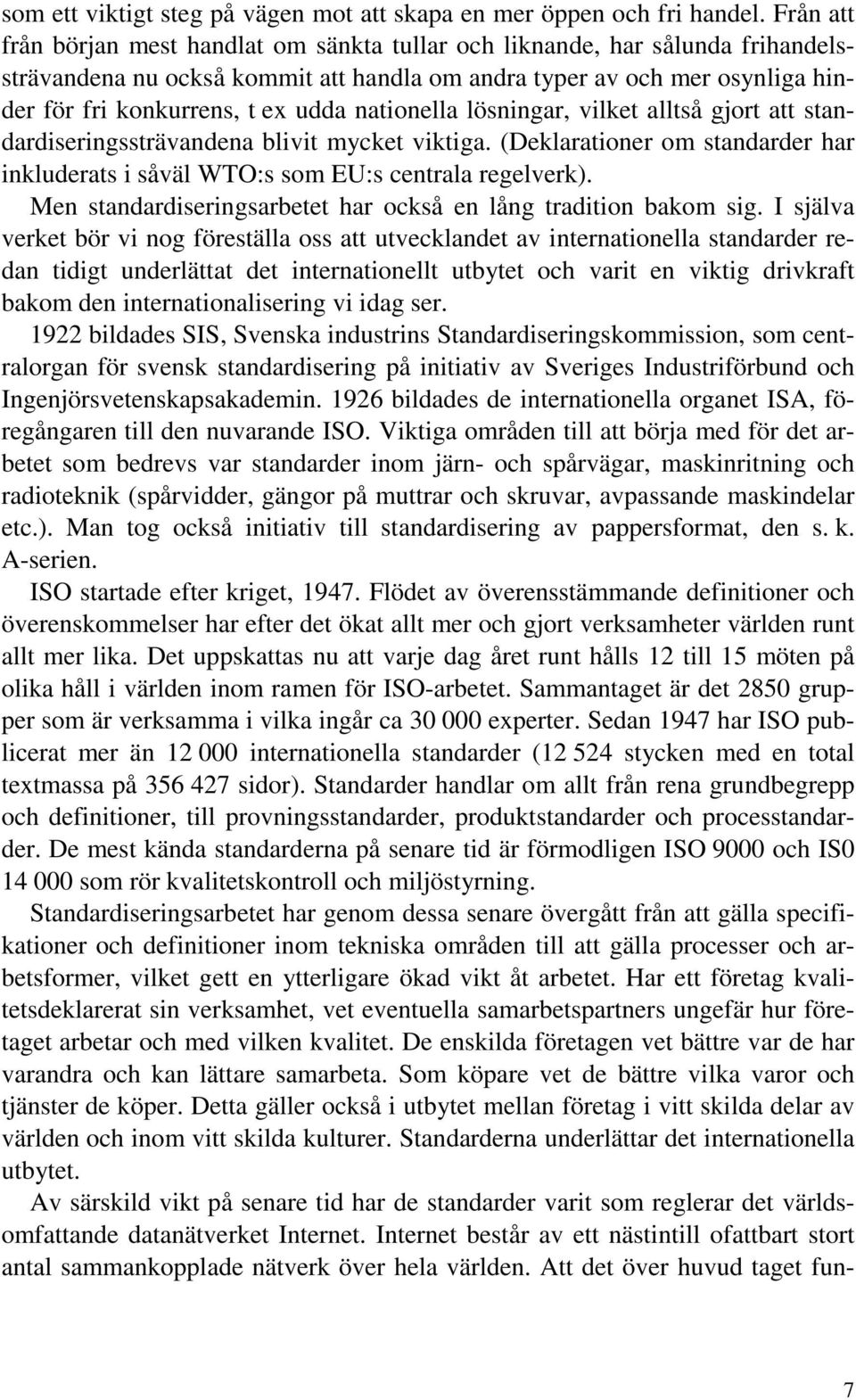 nationella lösningar, vilket alltså gjort att standardiseringssträvandena blivit mycket viktiga. (Deklarationer om standarder har inkluderats i såväl WTO:s som EU:s centrala regelverk).