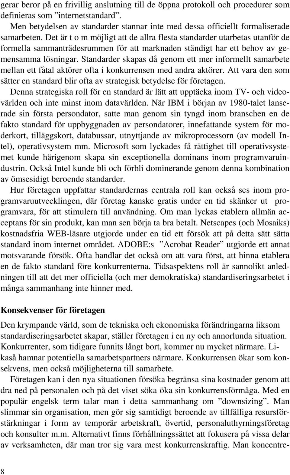 Det är t o m möjligt att de allra flesta standarder utarbetas utanför de formella sammanträdesrummen för att marknaden ständigt har ett behov av gemensamma lösningar.