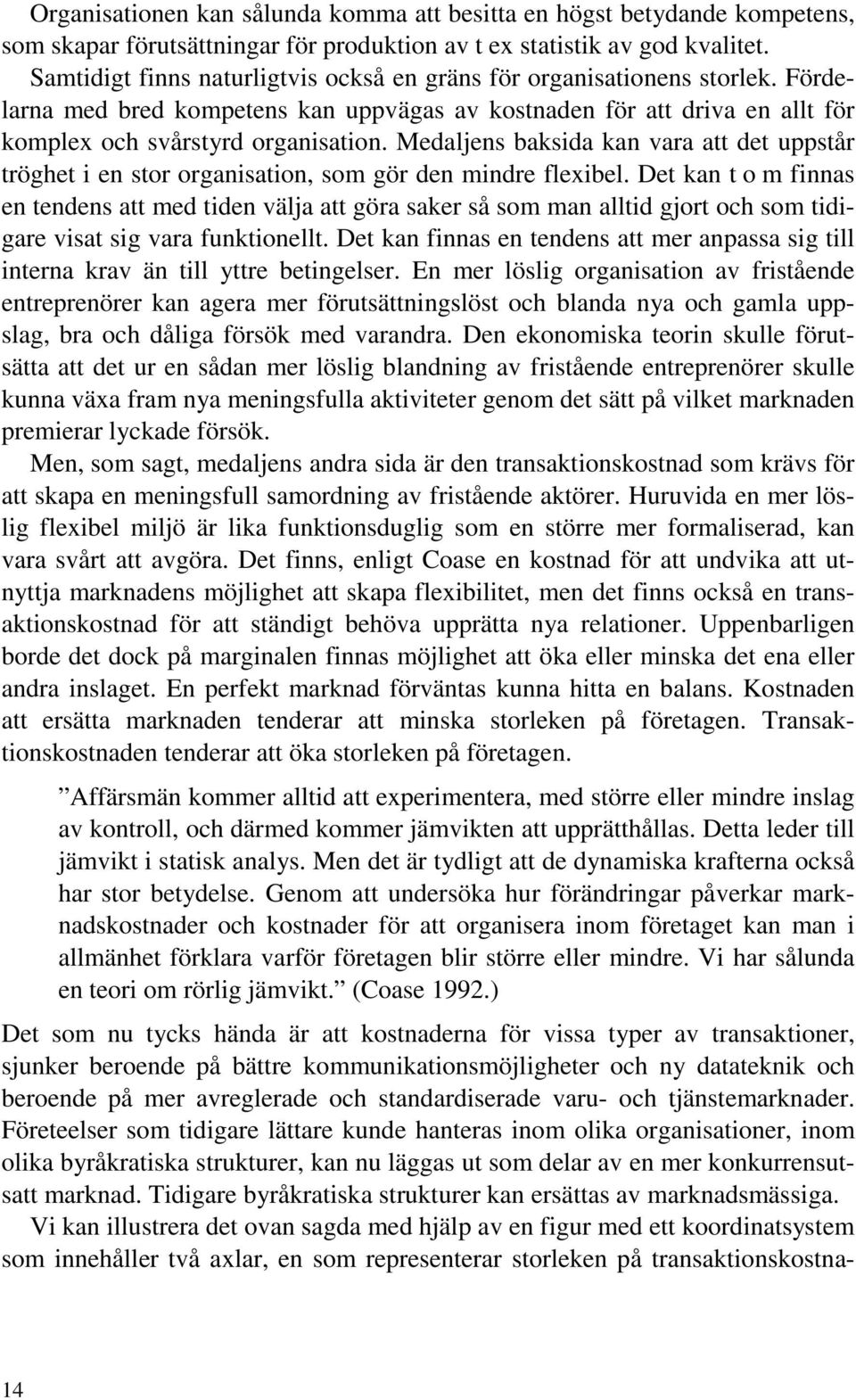 Medaljens baksida kan vara att det uppstår tröghet i en stor organisation, som gör den mindre flexibel.