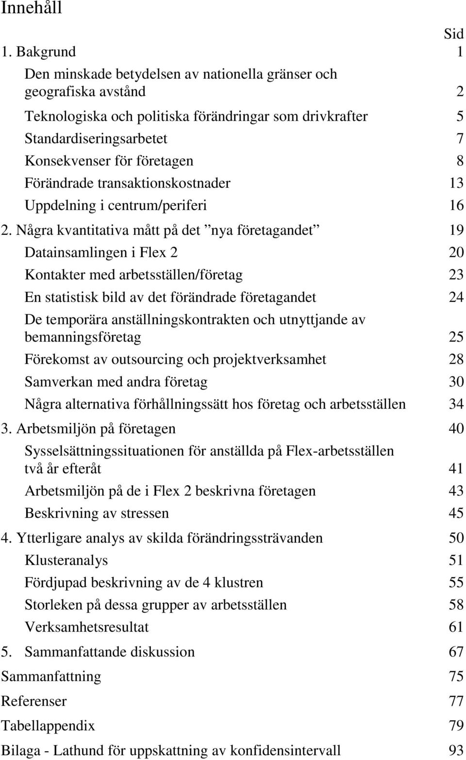 Förändrade transaktionskostnader 13 Uppdelning i centrum/periferi 16 2.