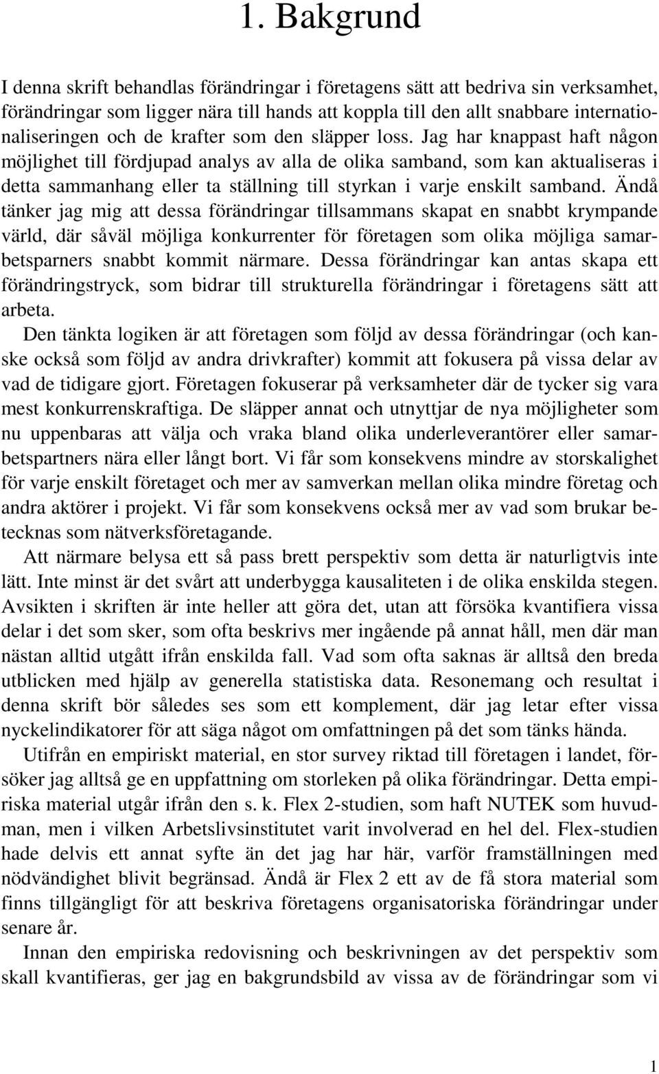 Jag har knappast haft någon möjlighet till fördjupad analys av alla de olika samband, som kan aktualiseras i detta sammanhang eller ta ställning till styrkan i varje enskilt samband.