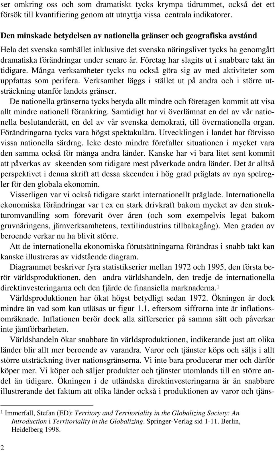 Företag har slagits ut i snabbare takt än tidigare. Många verksamheter tycks nu också göra sig av med aktiviteter som uppfattas som perifera.