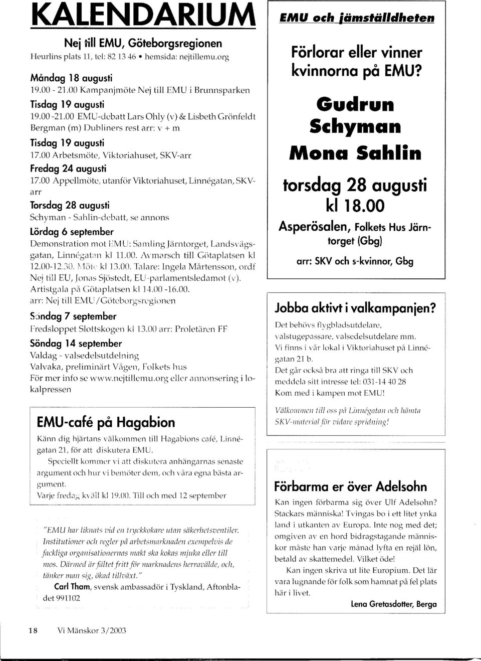 0A Appellmöte, utanfijr Viktoriahuset, Linnegatan, SKVarr Torsdog 28 ougusti Schyman - Sahlin-clcbatt, se annons Lördog 6 september Demonstration mot EMU: Samling Jiirntorget, Landsr,ägsgatan,