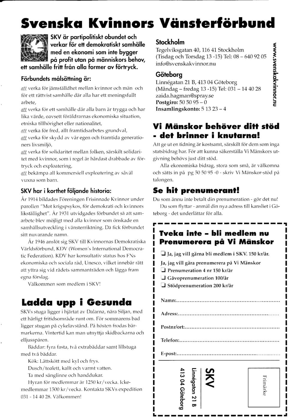 Förbundets målsöttning ör: afl verka för jämställdhet mellan kvinnor och män och för ett rätt'u'ist samhälle där alla har ett meningsfullt arbete, nfl verka för ett samhälle där alla barn är trygga