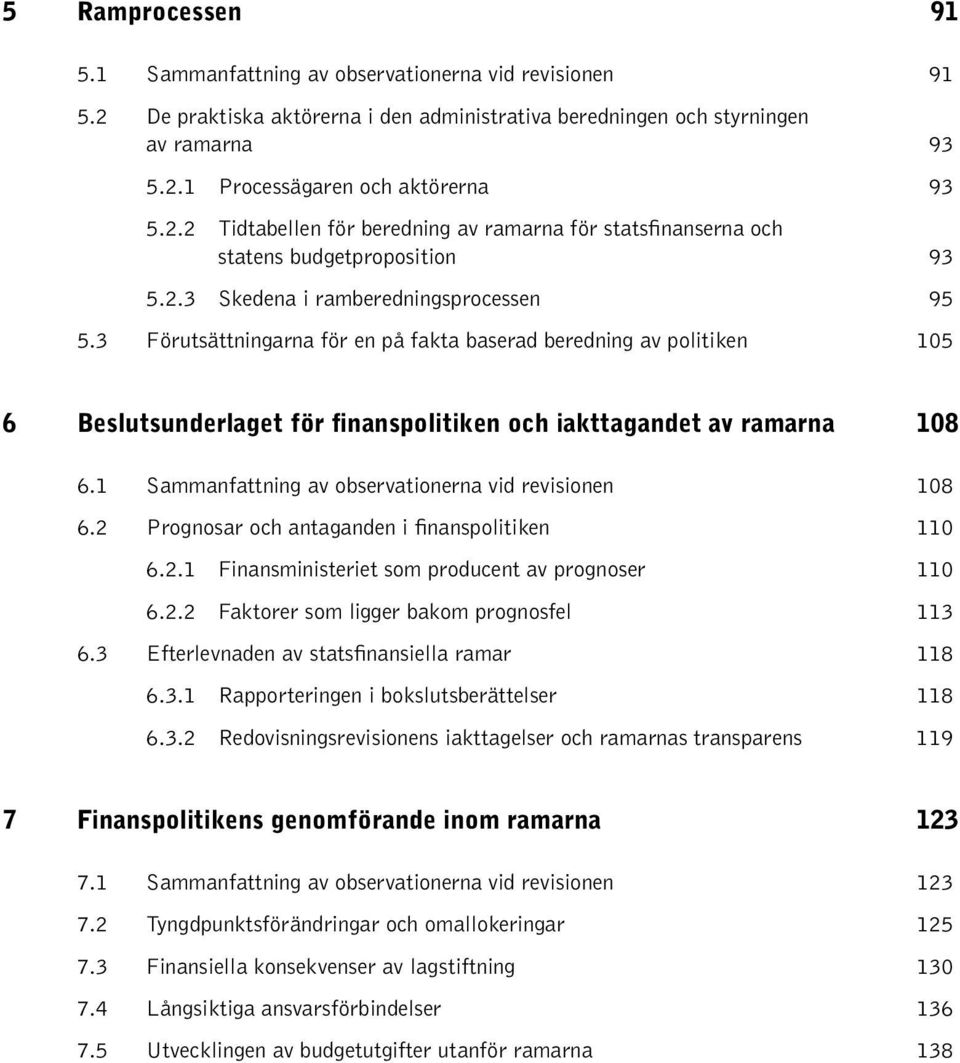 3 Förutsättningarna för en på fakta baserad beredning av politiken 105 6 Beslutsunderlaget för finanspolitiken och iakttagandet av ramarna 108 6.