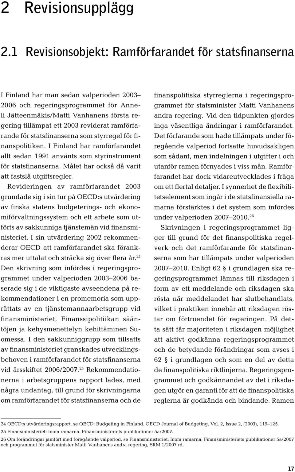 reviderat ramförfarande för statsfinanserna som styrregel för finanspolitiken. I Finland har ramförfarandet allt sedan 1991 använts som styrinstrument för statsfinanserna.