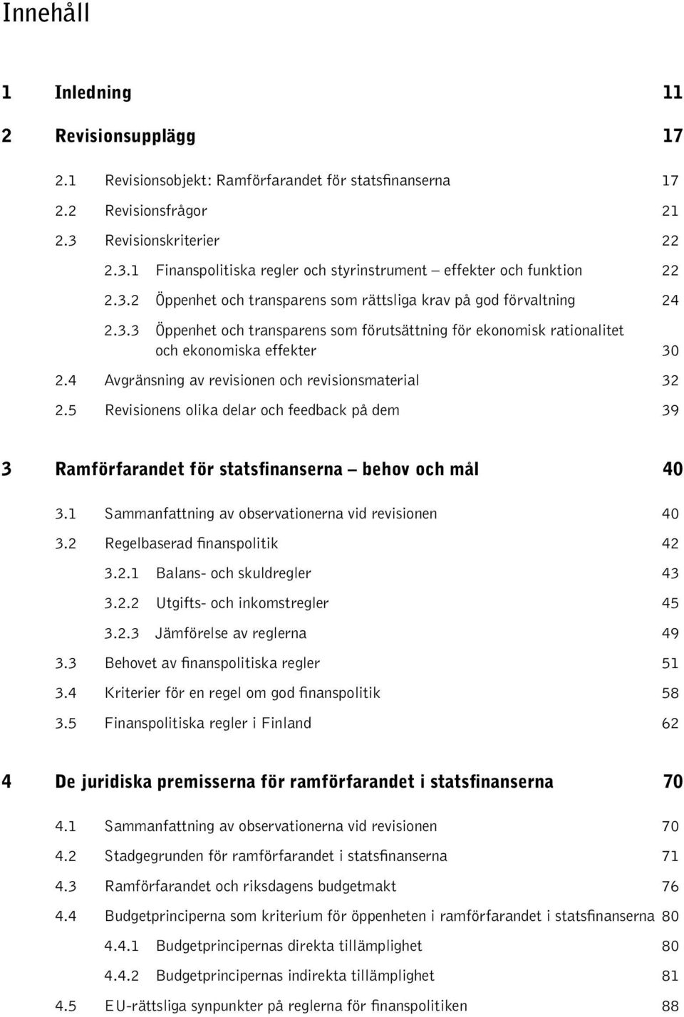 4 Avgränsning av revisionen och revisionsmaterial 32 2.5 Revisionens olika delar och feedback på dem 39 3 Ramförfarandet för statsfinanserna behov och mål 40 3.