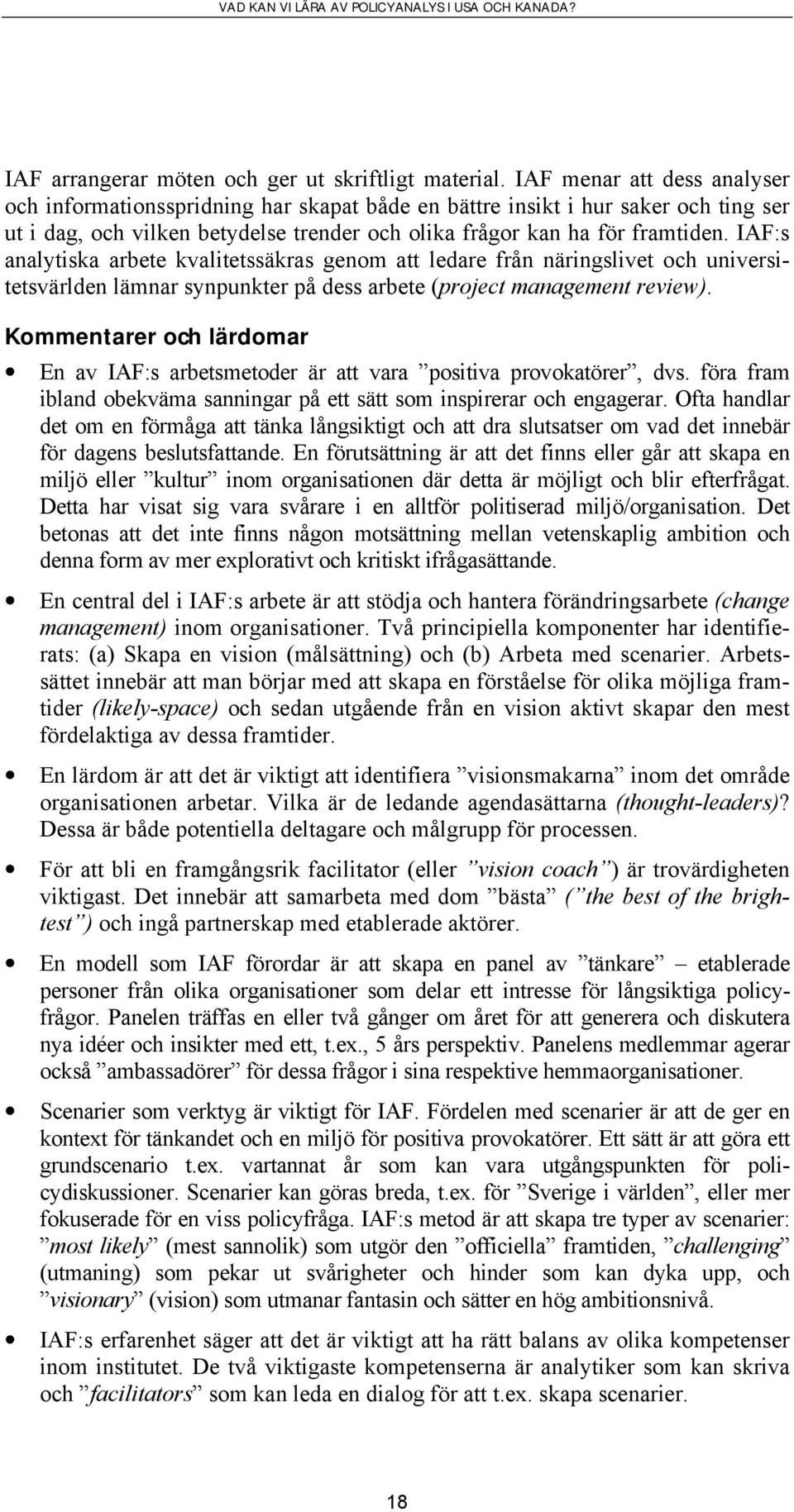 IAF:s analytiska arbete kvalitetssäkras genom att ledare från näringslivet och universitetsvärlden lämnar synpunkter på dess arbete (project management review).