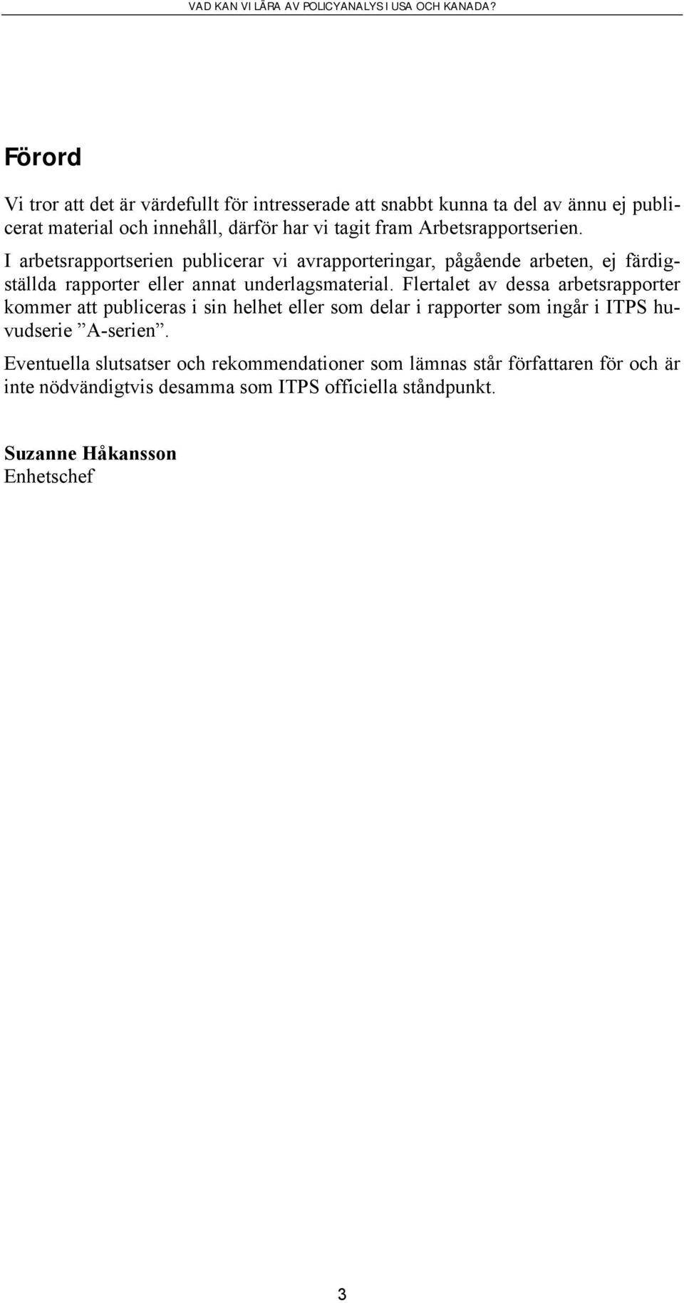 Flertalet av dessa arbetsrapporter kommer att publiceras i sin helhet eller som delar i rapporter som ingår i ITPS huvudserie A-serien.