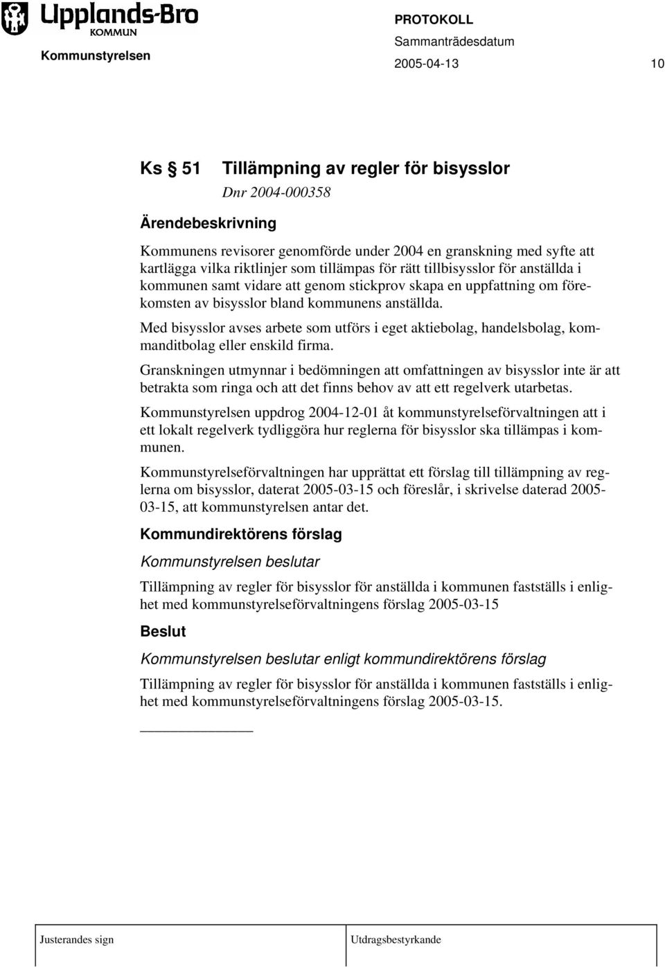 Med bisysslor avses arbete som utförs i eget aktiebolag, handelsbolag, kommanditbolag eller enskild firma.