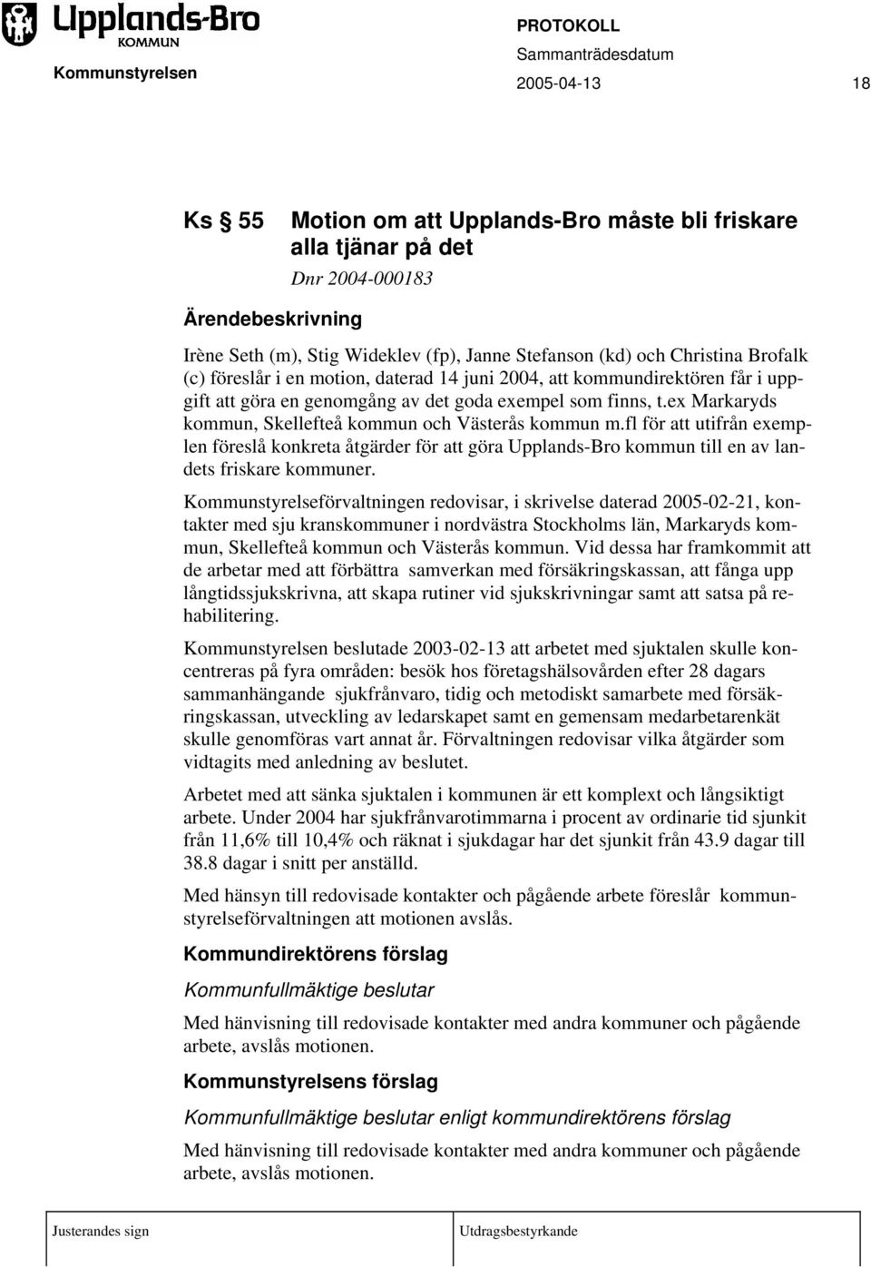 fl för att utifrån exemplen föreslå konkreta åtgärder för att göra Upplands-Bro kommun till en av landets friskare kommuner.