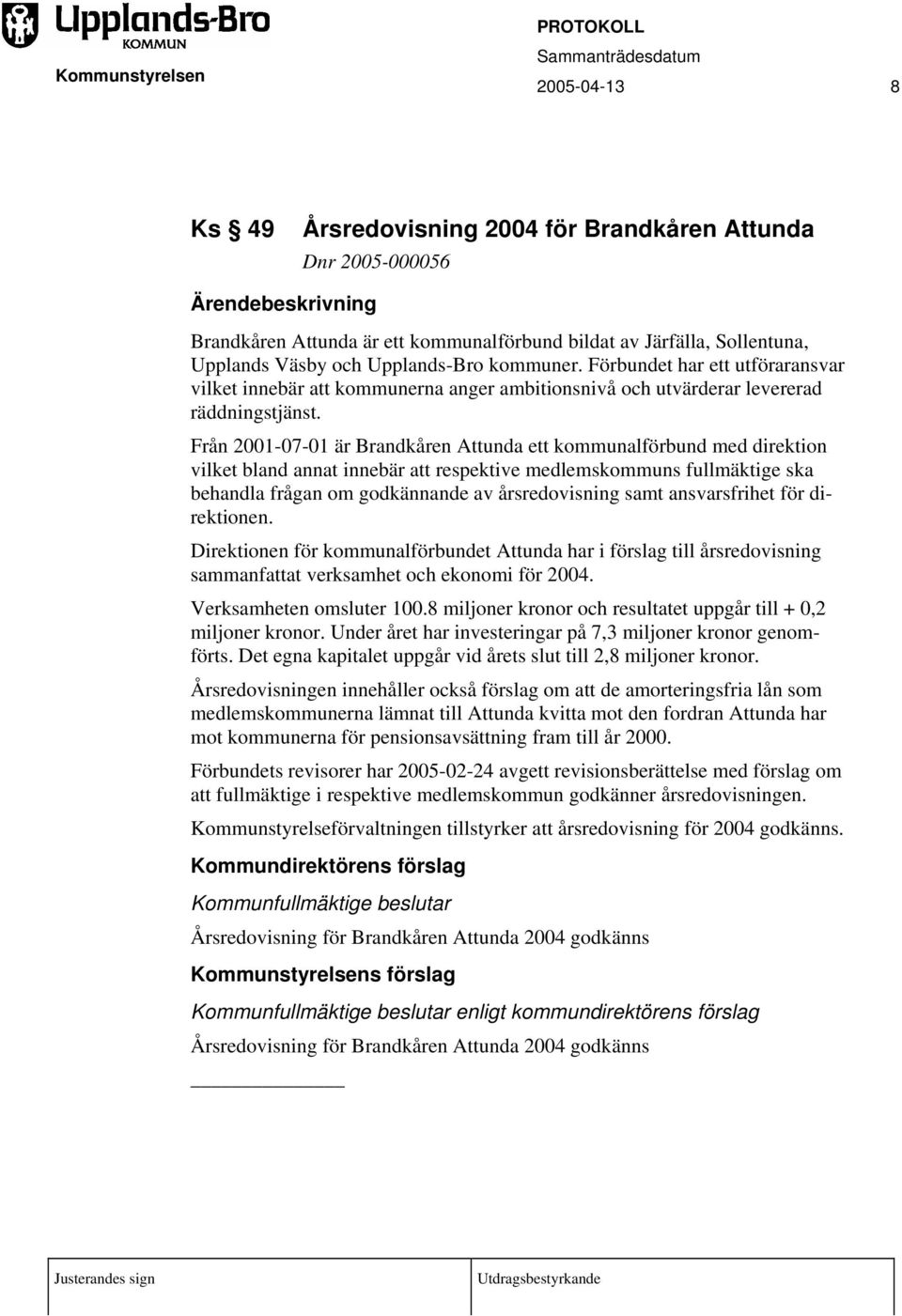 Från 2001-07-01 är Brandkåren Attunda ett kommunalförbund med direktion vilket bland annat innebär att respektive medlemskommuns fullmäktige ska behandla frågan om godkännande av årsredovisning samt