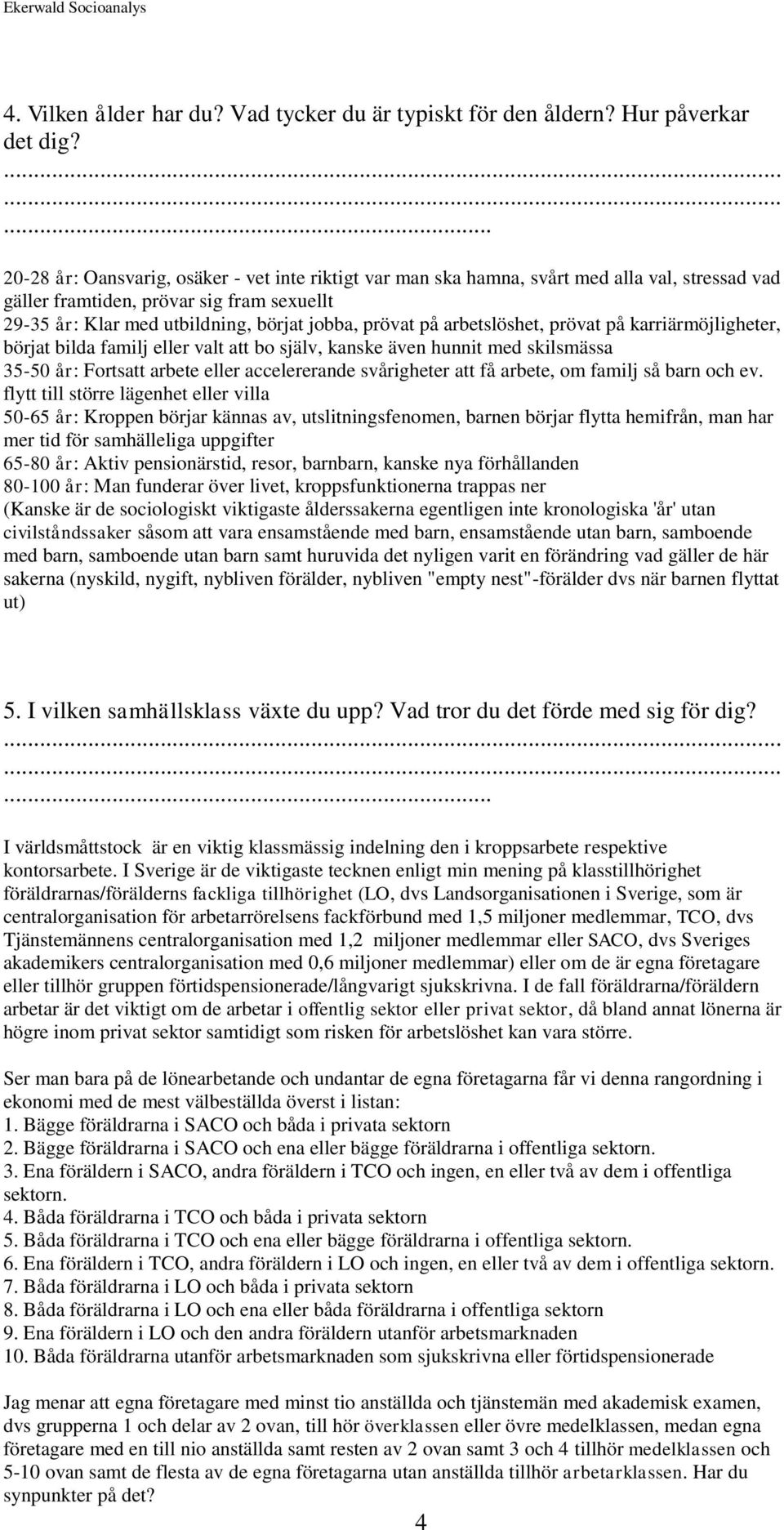 arbetslöshet, prövat på karriärmöjligheter, börjat bilda familj eller valt att bo själv, kanske även hunnit med skilsmässa 35-50 år: Fortsatt arbete eller accelererande svårigheter att få arbete, om