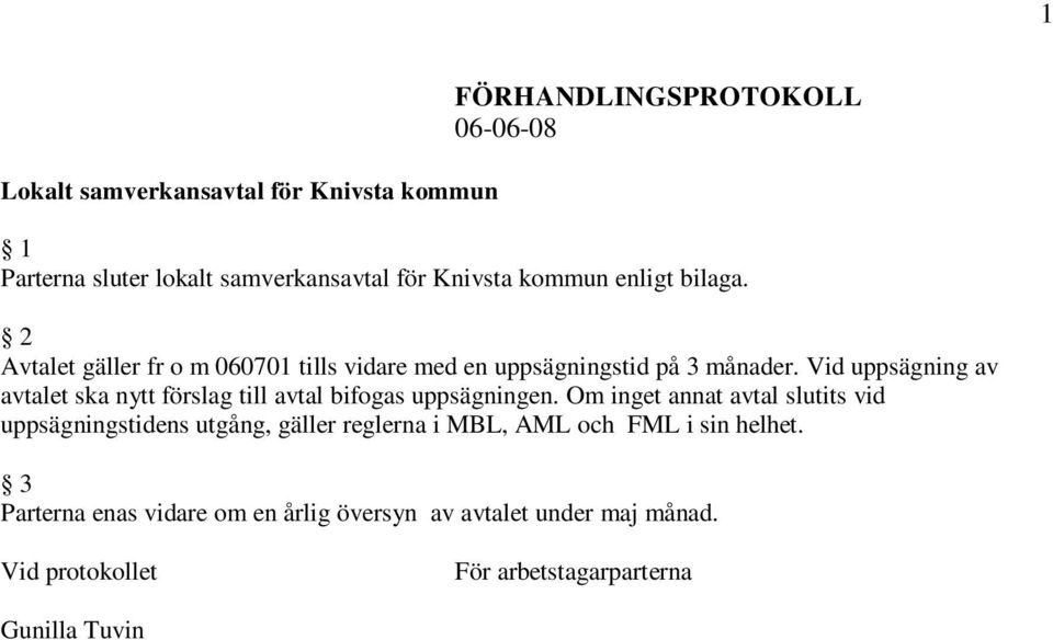 Om inget annat avtal slutits vid uppsägningstidens utgång, gäller reglerna i MBL, AML och FML i sin helhet. 3 Parterna enas vidare om en årlig översyn av avtalet under maj månad.