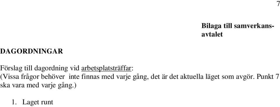 Föregående protokoll/minnesanteckningar 4. Aktuella verksamhetsfrågor, verksamhetsmål och inriktning för arbetsplatsen 5. Inkomna synpunkter på verksamheten (kvalitetsredovisning) 6.