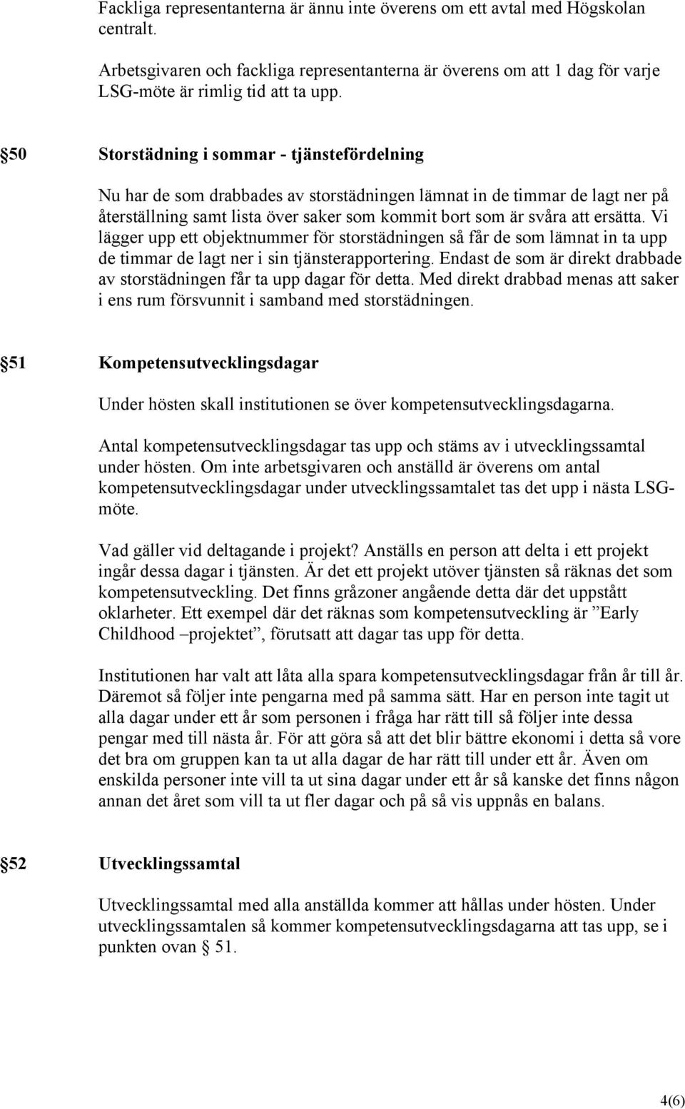 Vi lägger upp ett objektnummer för storstädningen så får de som lämnat in ta upp de timmar de lagt ner i sin tjänsterapportering.