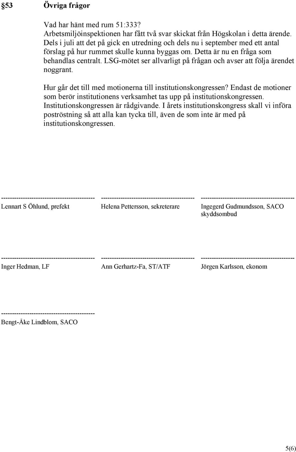 LSG-mötet ser allvarligt på frågan och avser att följa ärendet noggrant. Hur går det till med motionerna till institutionskongressen?