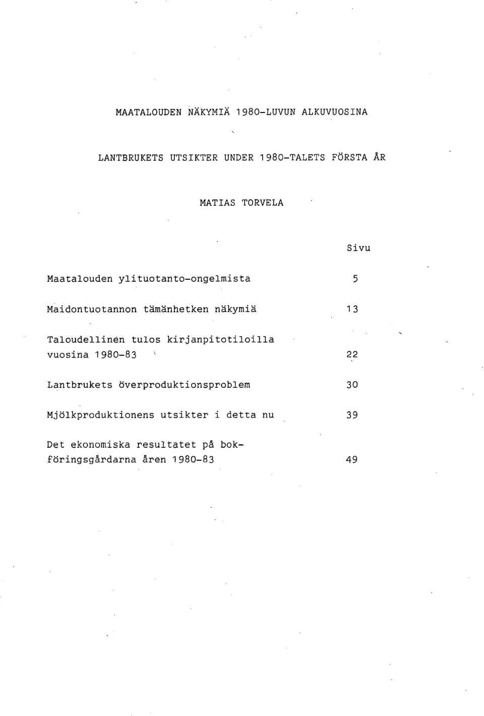 Taloudellinen tulos kirjanpitotiloilla vuosina 1980-83 22 Lantbrukets överproduktionsproblem 30