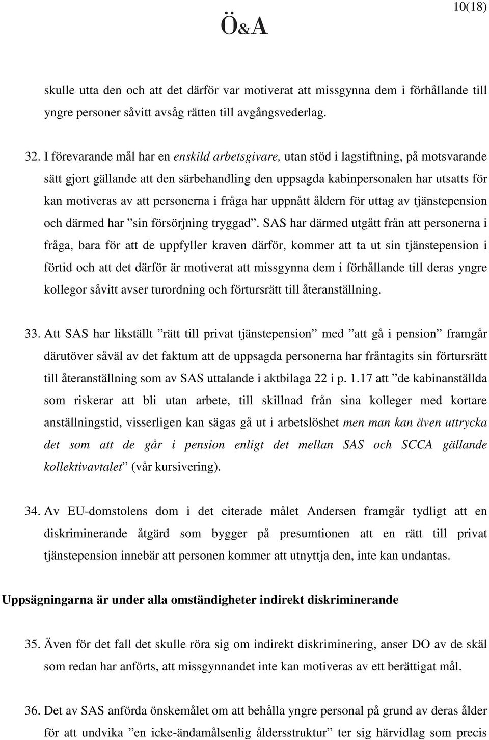 personerna i fråga har uppnått åldern för uttag av tjänstepension och därmed har sin försörjning tryggad.