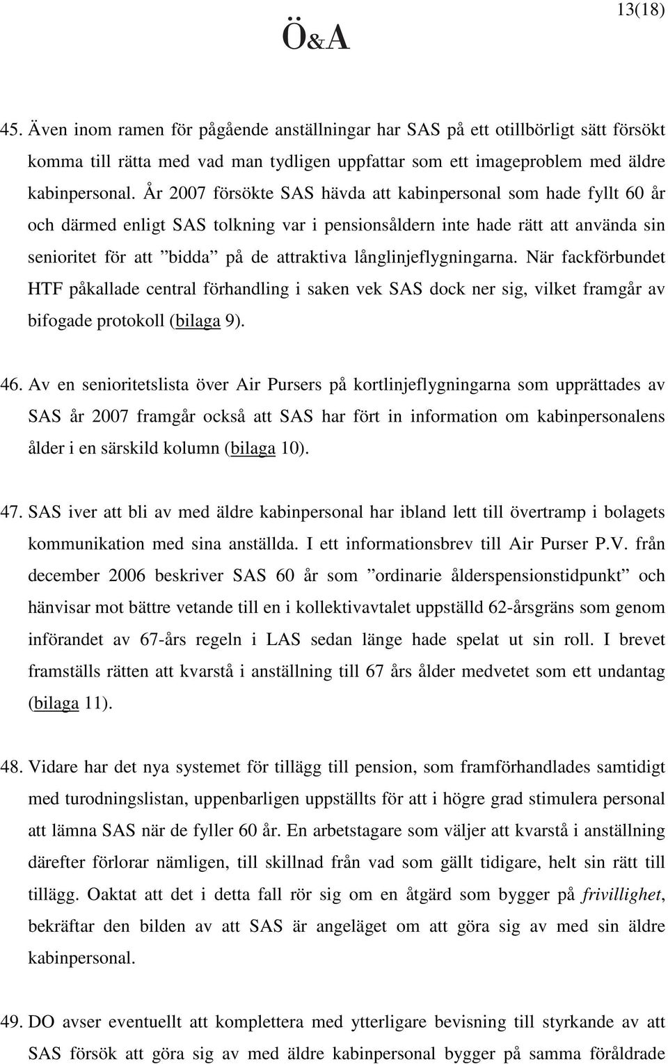 långlinjeflygningarna. När fackförbundet HTF påkallade central förhandling i saken vek SAS dock ner sig, vilket framgår av bifogade protokoll (bilaga 9). 46.