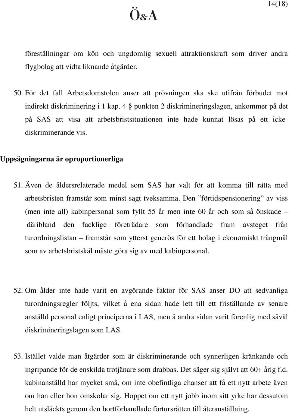 4 punkten 2 diskrimineringslagen, ankommer på det på SAS att visa att arbetsbristsituationen inte hade kunnat lösas på ett ickediskriminerande vis. Uppsägningarna är oproportionerliga 51.