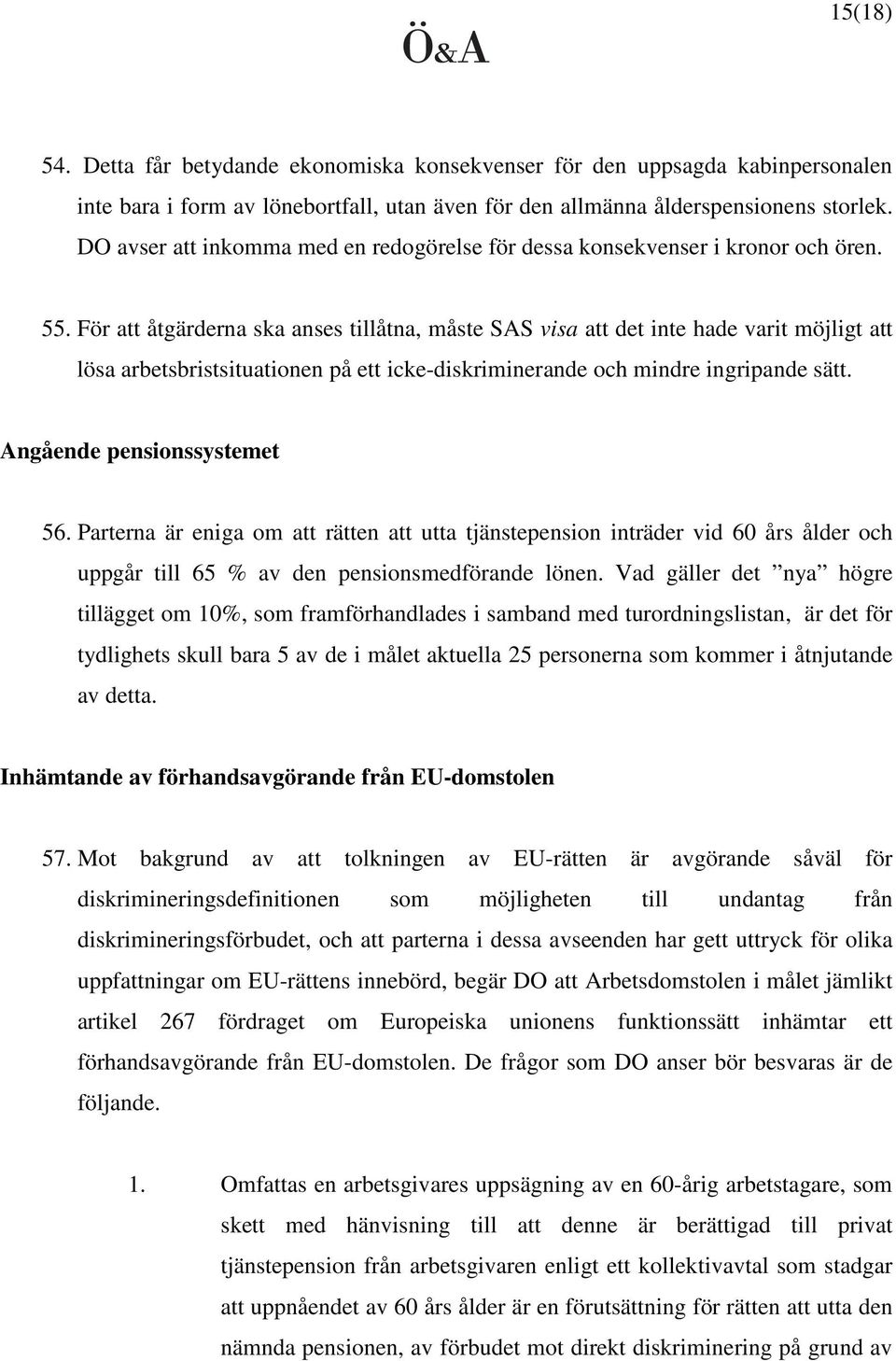 För att åtgärderna ska anses tillåtna, måste SAS visa att det inte hade varit möjligt att lösa arbetsbristsituationen på ett icke-diskriminerande och mindre ingripande sätt.