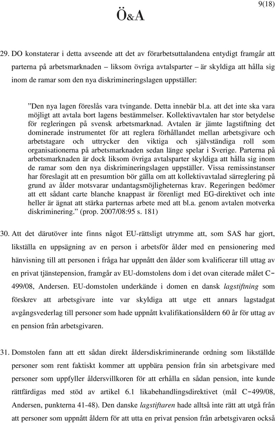 diskrimineringslagen uppställer: Den nya lagen föreslås vara tvingande. Detta innebär bl.a. att det inte ska vara möjligt att avtala bort lagens bestämmelser.