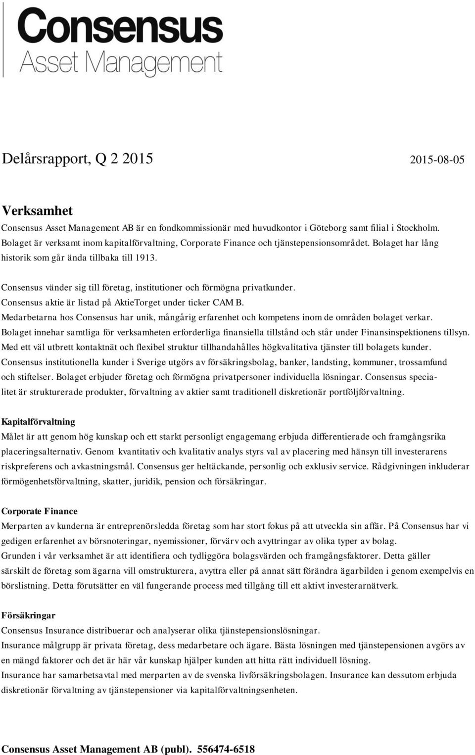 Consensus vänder sig till företag, institutioner och förmögna privatkunder. Consensus aktie är listad på AktieTorget under ticker CAM B.