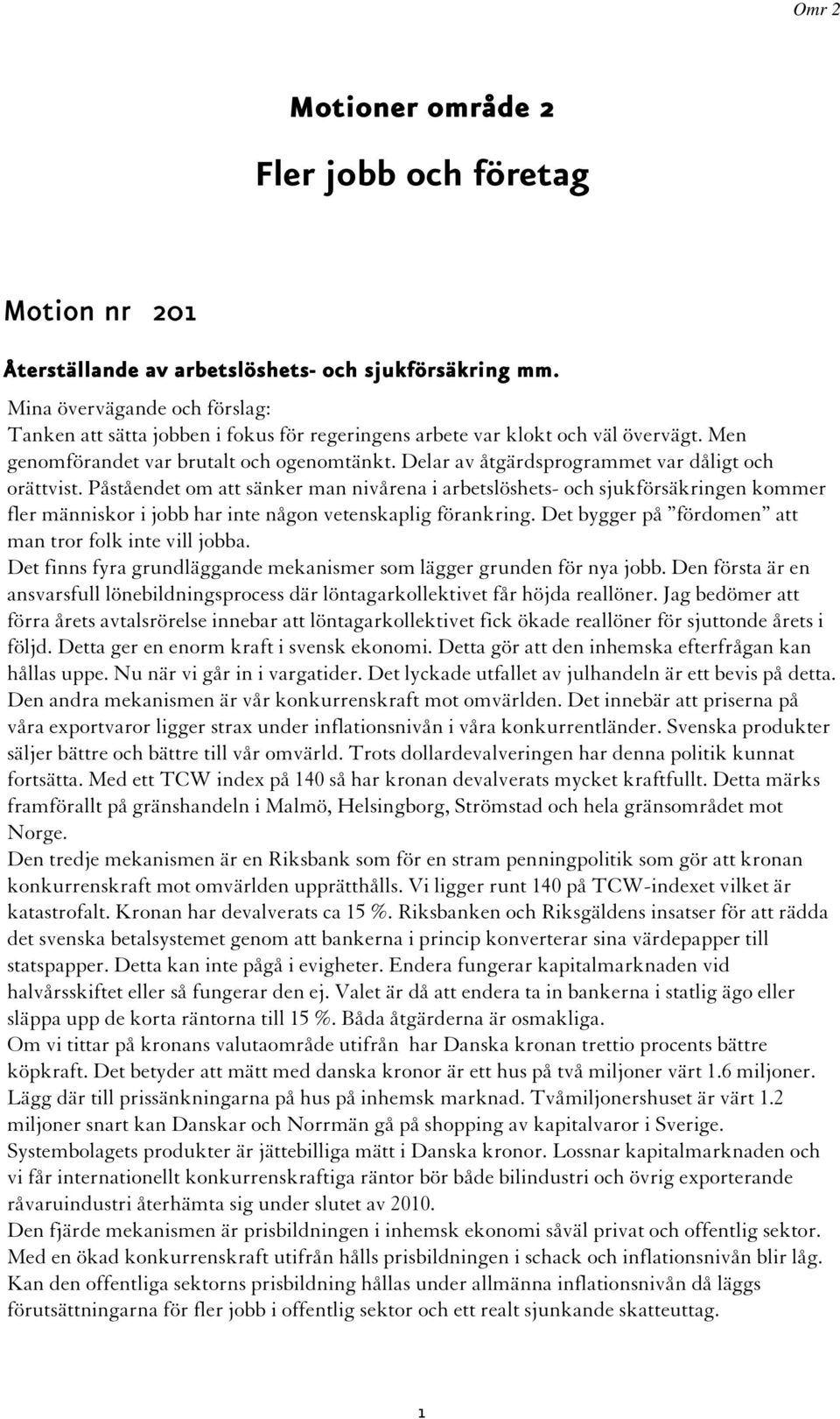 Delar av åtgärdsprogrammet var dåligt och orättvist. Påståendet om att sänker man nivårena i arbetslöshets- och sjukförsäkringen kommer fler människor i jobb har inte någon vetenskaplig förankring.