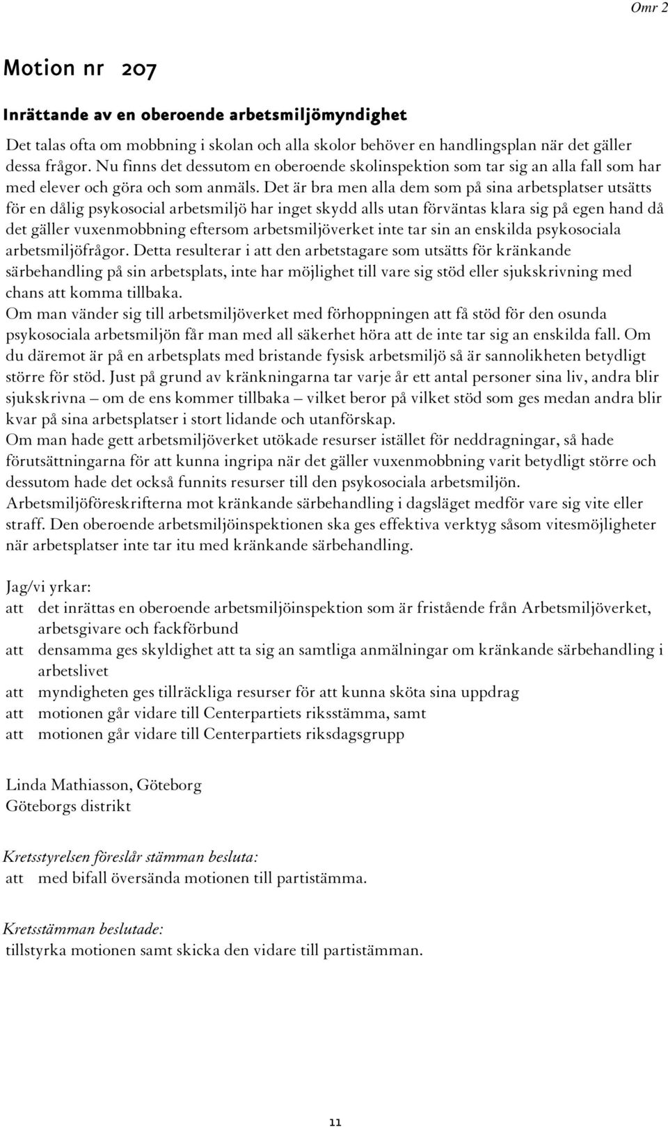 Det är bra men alla dem som på sina arbetsplatser utsätts för en dålig psykosocial arbetsmiljö har inget skydd alls utan förväntas klara sig på egen hand då det gäller vuxenmobbning eftersom