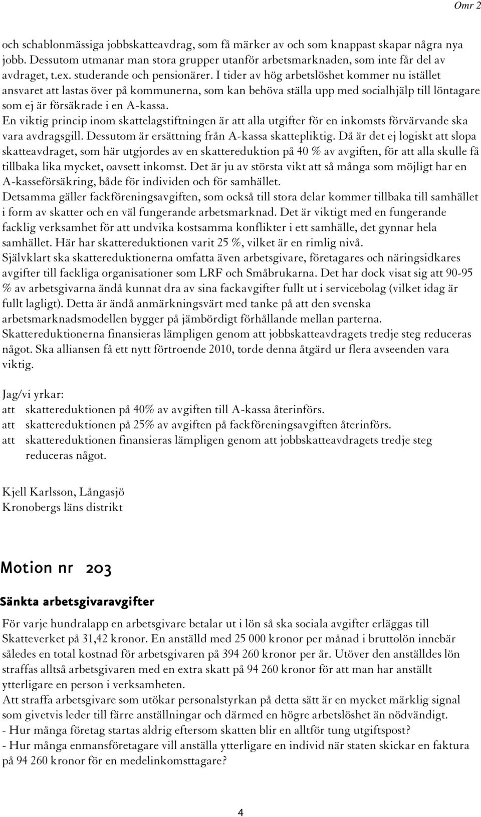 I tider av hög arbetslöshet kommer nu istället ansvaret att lastas över på kommunerna, som kan behöva ställa upp med socialhjälp till löntagare som ej är försäkrade i en A-kassa.