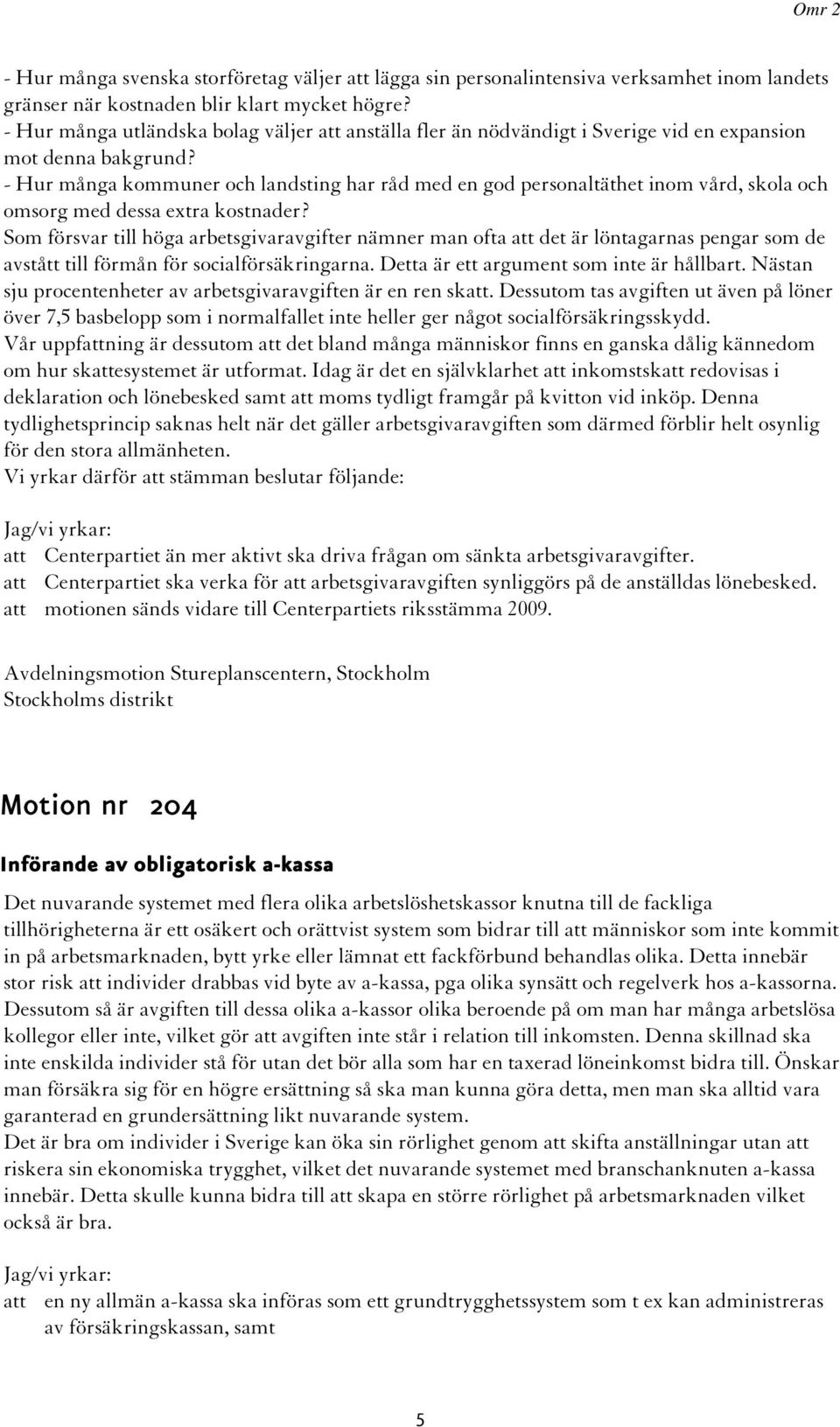 - Hur många kommuner och landsting har råd med en god personaltäthet inom vård, skola och omsorg med dessa extra kostnader?