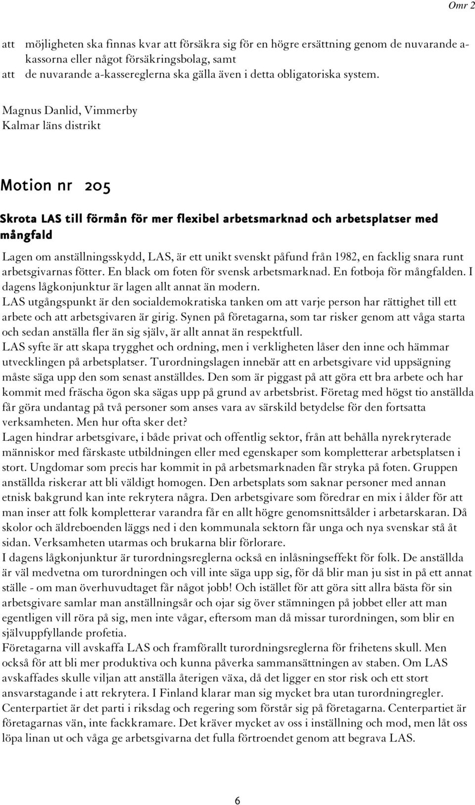 Magnus Danlid, Vimmerby Kalmar läns distrikt Motion nr 205 Skrota LAS till förmån för mer flexibel arbetsmarknad och arbetsplatser med mångfald Lagen om anställningsskydd, LAS, är ett unikt svenskt