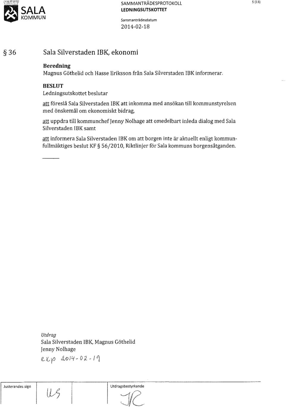BESLUT Ledningsutskottet beslutar att föreslå Sala Silverstaden IBK att inkomma med ansökan till kommunstyrelsen med önskemål om ekonomiskt bidrag, att uppdra till kommunchefjenny