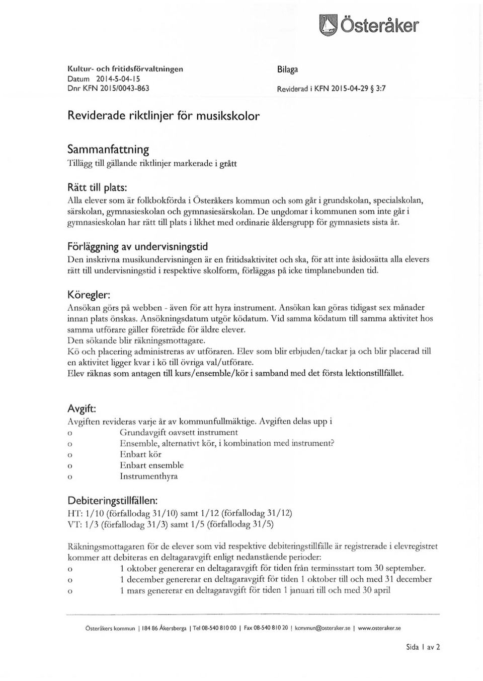 De ungdmar i kmmunen sm inte går i gymnasiesklan har rätt till plats i likhet med rdinarie åldersgrupp för gymnasiets sista år.