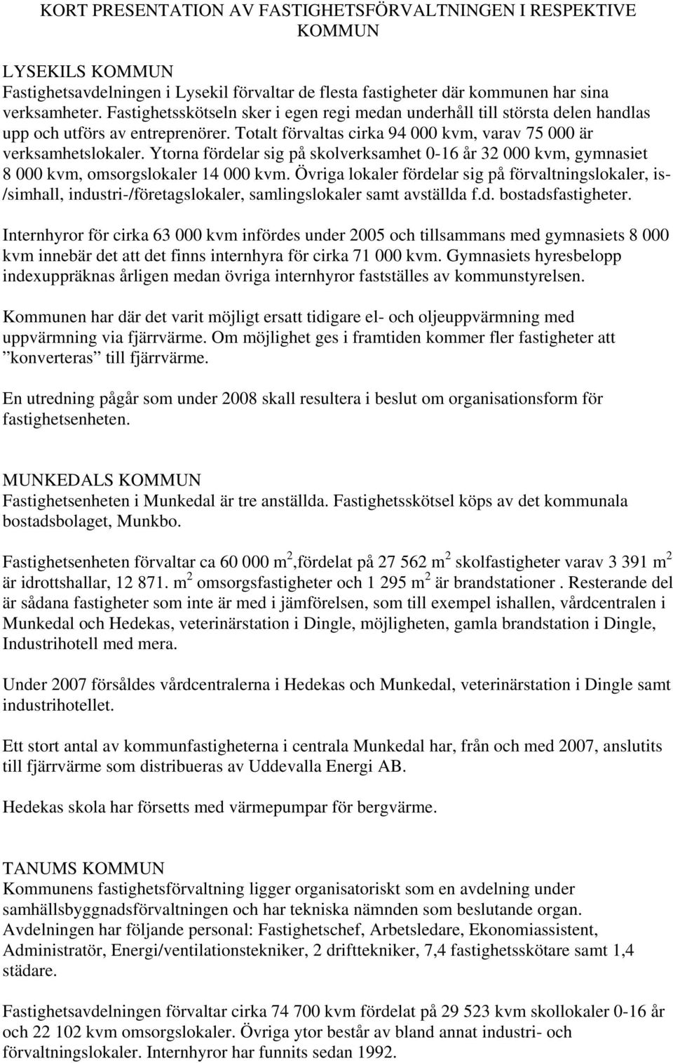 Ytorna fördelar sig på skolverksamhet 0-16 år 32 000 kvm, gymnasiet 8 000 kvm, omsorgslokaler 14 000 kvm.